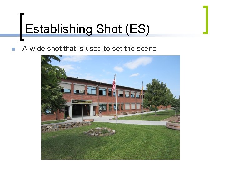 Establishing Shot (ES) n A wide shot that is used to set the scene