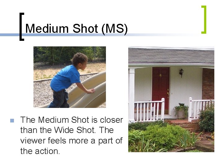 Medium Shot (MS) n The Medium Shot is closer than the Wide Shot. The