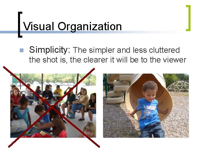 Visual Organization n Simplicity: The simpler and less cluttered the shot is, the clearer