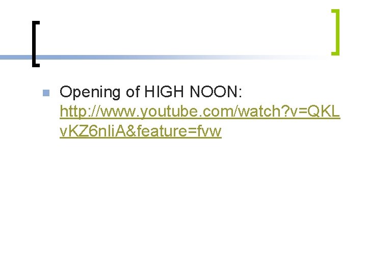 n Opening of HIGH NOON: http: //www. youtube. com/watch? v=QKL v. KZ 6 n.