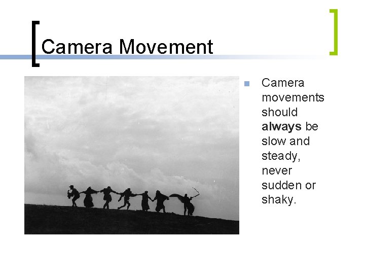 Camera Movement n Camera movements should always be slow and steady, never sudden or