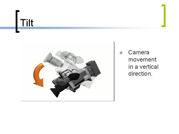 Tilt n Camera movement in a vertical direction. 