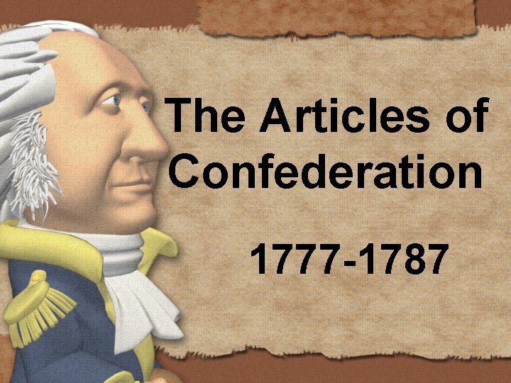 The Articles of Confederation 1777 -1787 