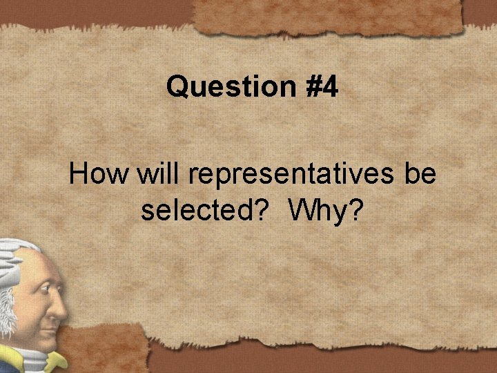 Question #4 How will representatives be selected? Why? 