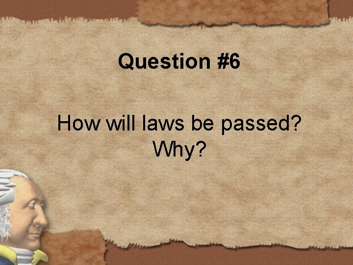 Question #6 How will laws be passed? Why? 