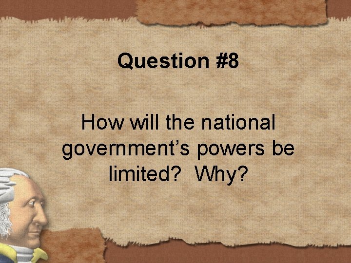 Question #8 How will the national government’s powers be limited? Why? 