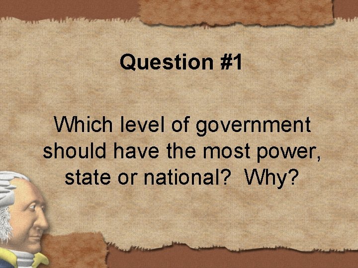 Question #1 Which level of government should have the most power, state or national?