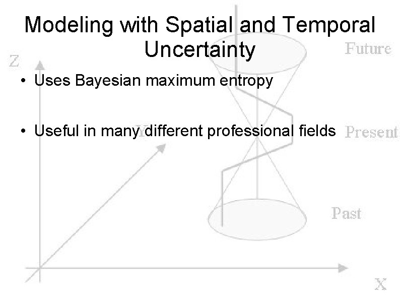 Modeling with Spatial and Temporal Uncertainty • Uses Bayesian maximum entropy • Useful in