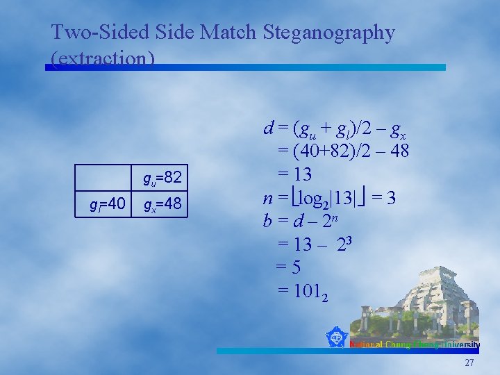Two-Sided Side Match Steganography (extraction) gu=82 gl=40 gx=48 d = (gu + gl)/2 –