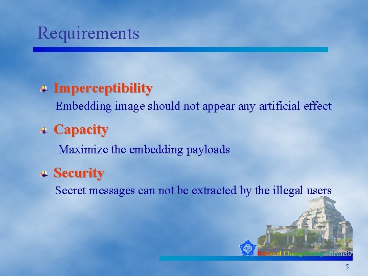 Requirements Imperceptibility Embedding image should not appear any artificial effect Capacity Maximize the embedding