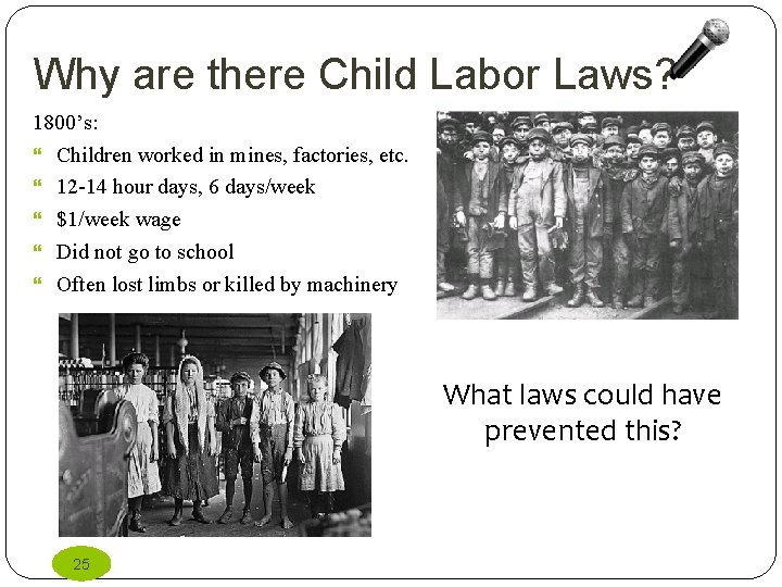 Why are there Child Labor Laws? 1800’s: Children worked in mines, factories, etc. 12