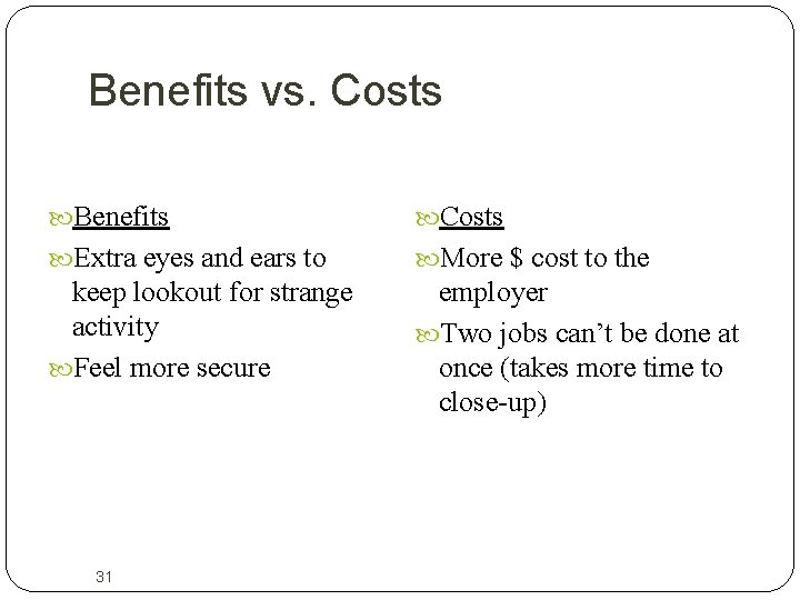 Benefits vs. Costs Benefits Costs Extra eyes and ears to More $ cost to