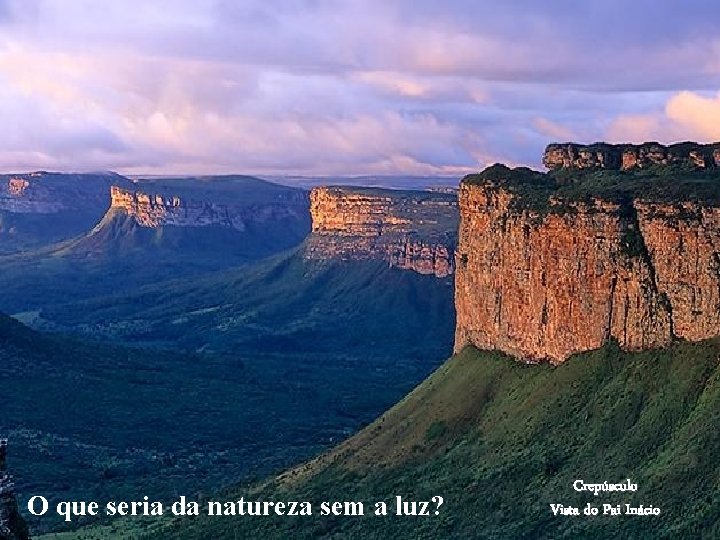 O que seria da natureza sem a luz? Crepúsculo Vista do Pai Inácio 