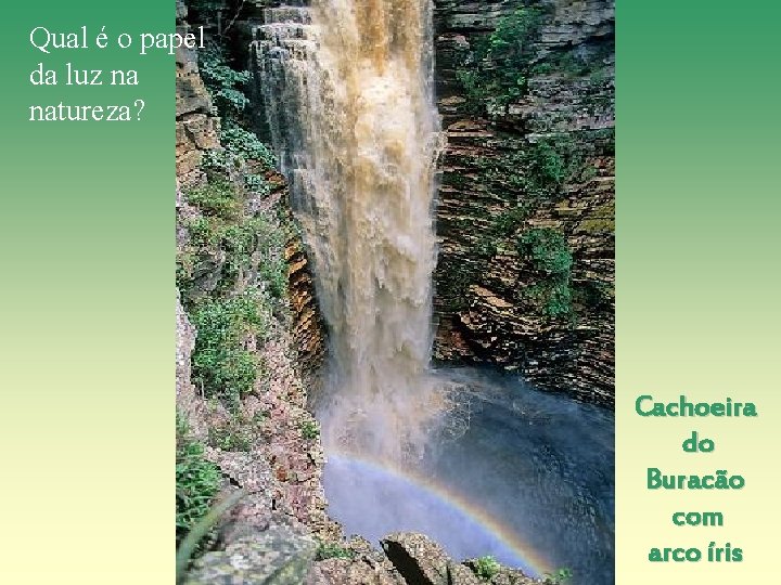 Qual é o papel da luz na natureza? Cachoeira do Buracão com arco íris