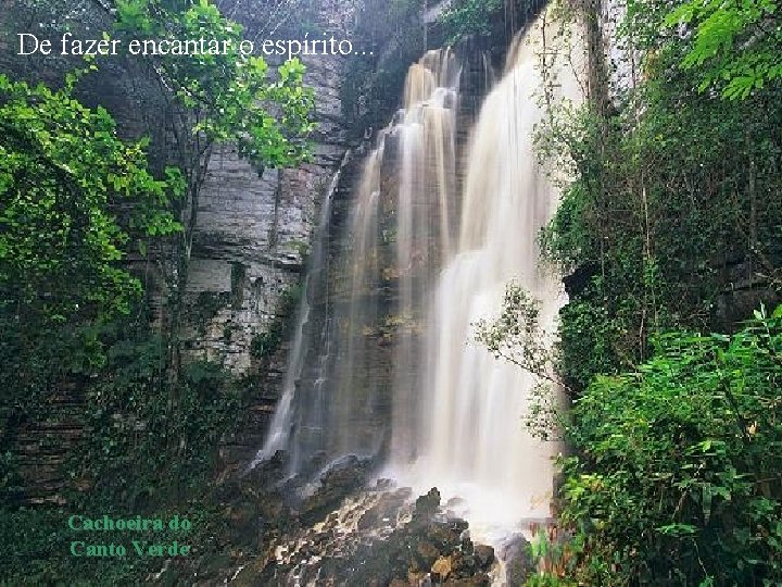 De fazer encantar o espírito. . . Cachoeira do Canto Verde 