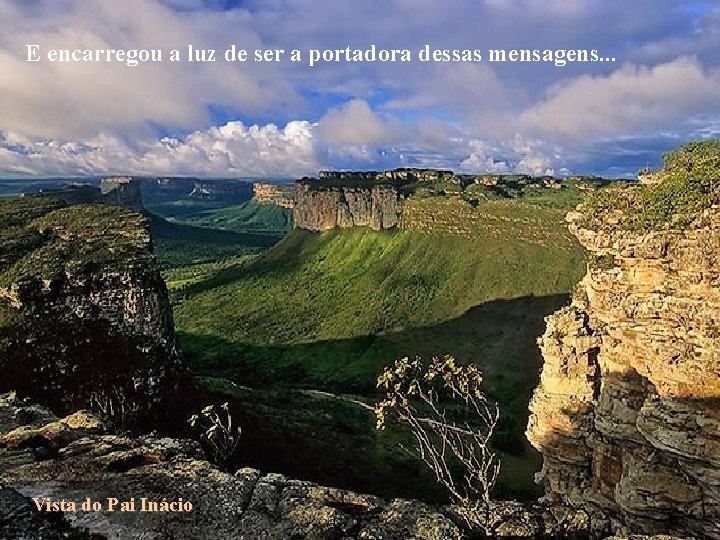 E encarregou a luz de ser a portadora dessas mensagens. . . Vista do