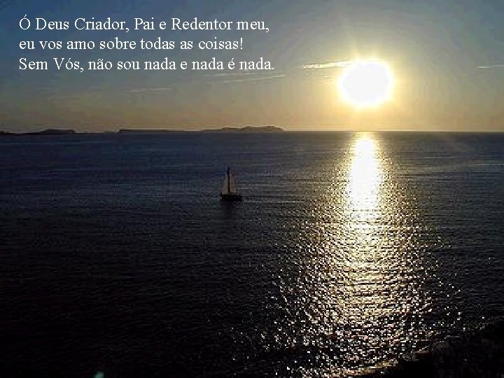 Ó Deus Criador, Pai e Redentor meu, eu vos amo sobre todas as coisas!