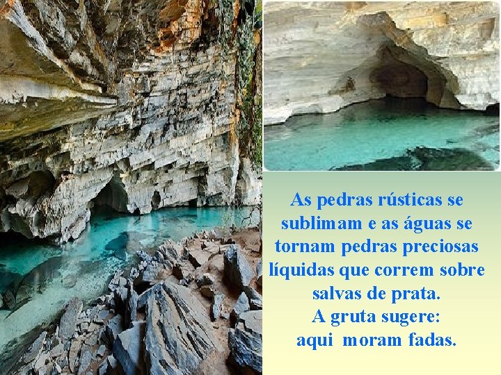 As pedras rústicas se sublimam e as águas se tornam pedras preciosas líquidas que