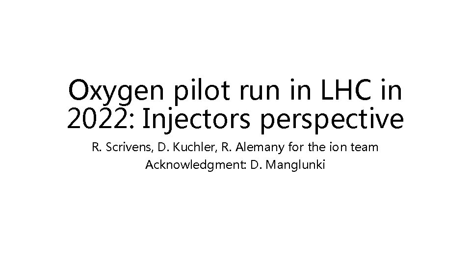 Oxygen pilot run in LHC in 2022: Injectors perspective R. Scrivens, D. Kuchler, R.