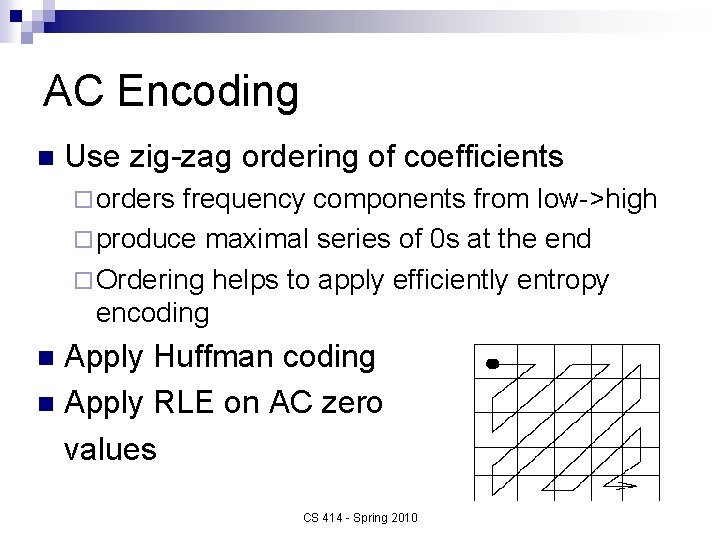 AC Encoding n Use zig-zag ordering of coefficients ¨ orders frequency components from low->high