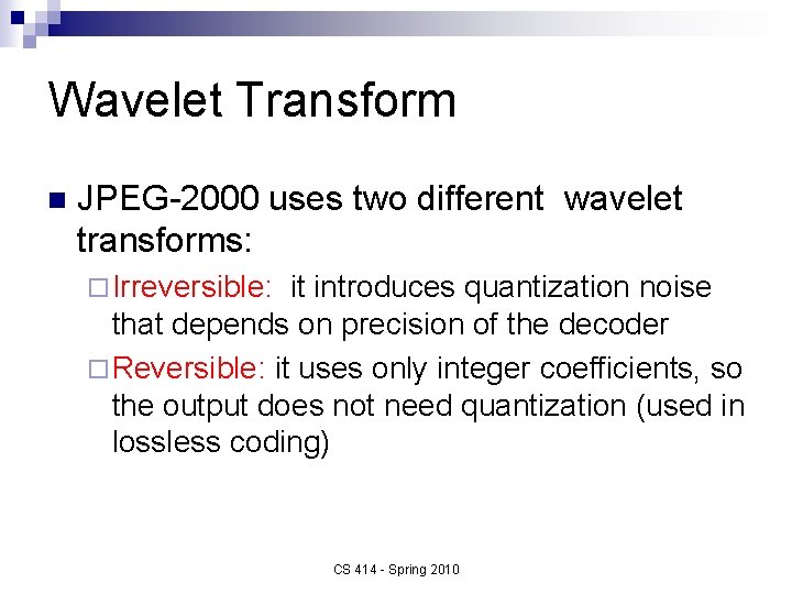Wavelet Transform n JPEG-2000 uses two different wavelet transforms: ¨ Irreversible: it introduces quantization