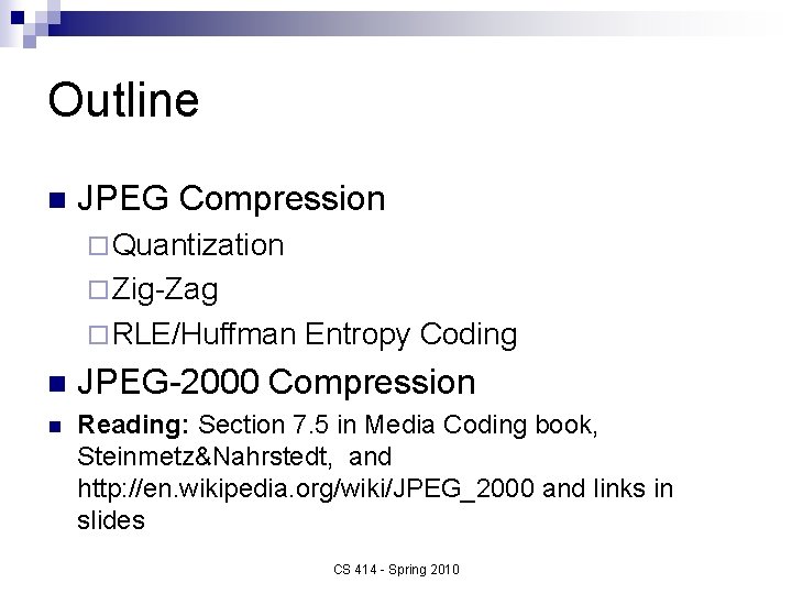 Outline n JPEG Compression ¨ Quantization ¨ Zig-Zag ¨ RLE/Huffman Entropy Coding n JPEG-2000