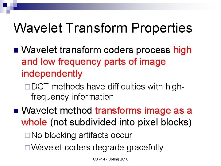 Wavelet Transform Properties n Wavelet transform coders process high and low frequency parts of