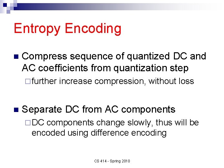 Entropy Encoding n Compress sequence of quantized DC and AC coefficients from quantization step