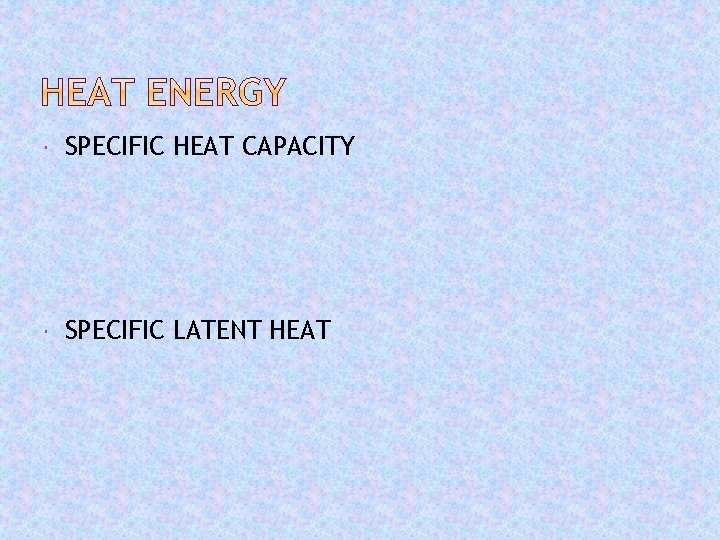  SPECIFIC HEAT CAPACITY SPECIFIC LATENT HEAT 