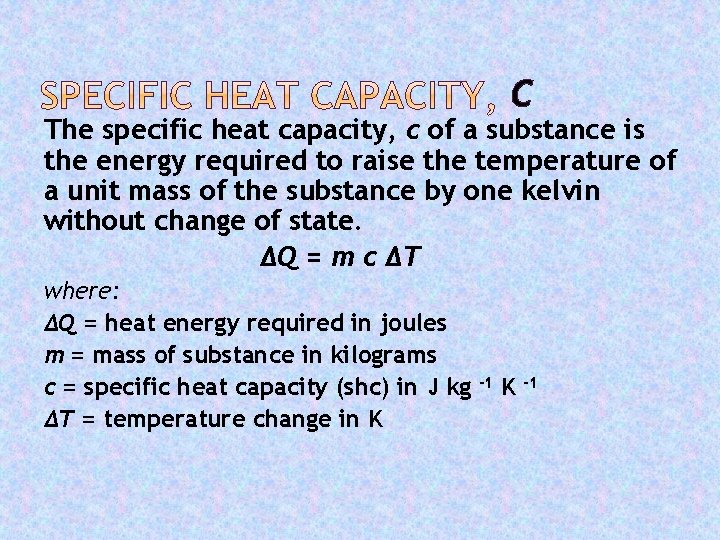 C The specific heat capacity, c of a substance is the energy required to