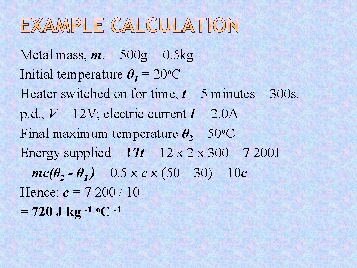 Metal mass, m. = 500 g = 0. 5 kg Initial temperature θ 1