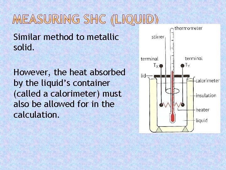 Similar method to metallic solid. However, the heat absorbed by the liquid’s container (called