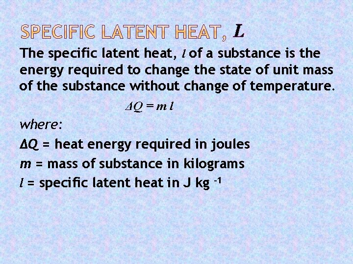 L The specific latent heat, l of a substance is the energy required to