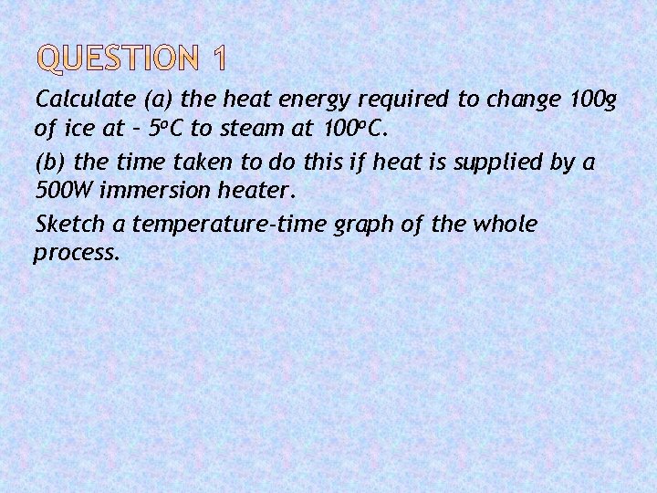 Calculate (a) the heat energy required to change 100 g of ice at –