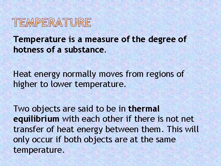 Temperature is a measure of the degree of hotness of a substance. Heat energy