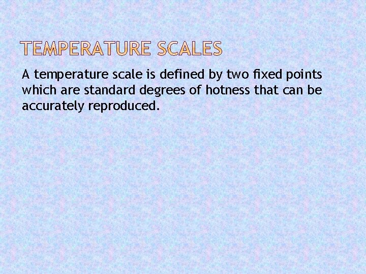 A temperature scale is defined by two fixed points which are standard degrees of