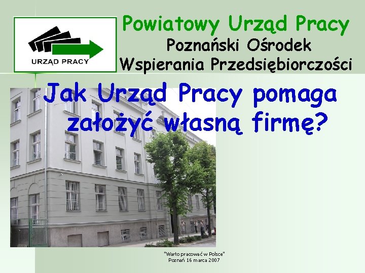 Powiatowy Urząd Pracy Poznański Ośrodek Wspierania Przedsiębiorczości Jak Urząd Pracy pomaga założyć własną firmę?