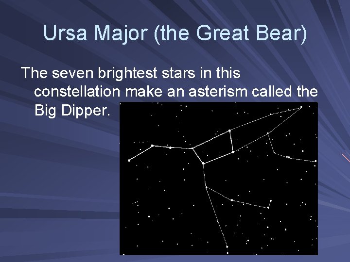 Ursa Major (the Great Bear) The seven brightest stars in this constellation make an Ursa Major (the Great Bear) The seven brightest stars in this constellation make an