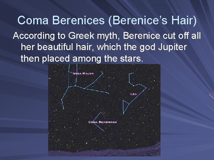 Coma Berenices (Berenice’s Hair) According to Greek myth, Berenice cut off all her beautiful Coma Berenices (Berenice’s Hair) According to Greek myth, Berenice cut off all her beautiful