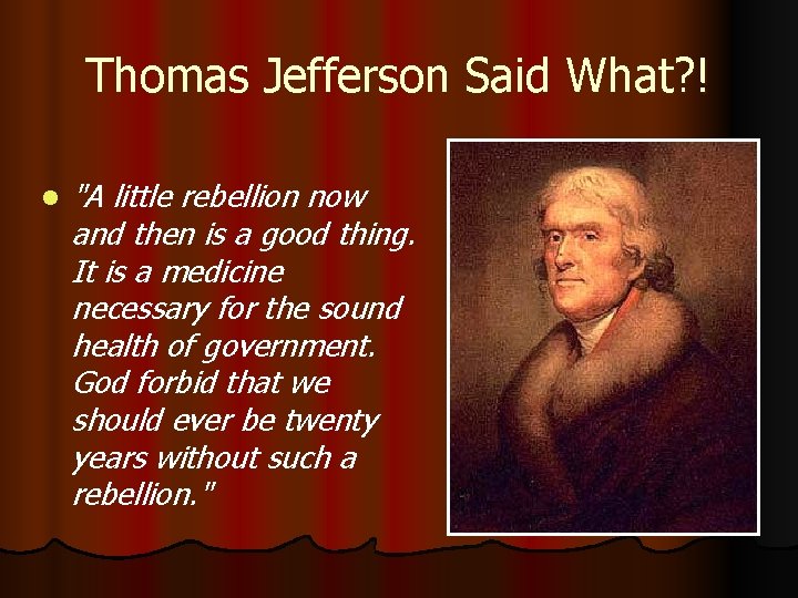 Thomas Jefferson Said What? ! l "A little rebellion now and then is a