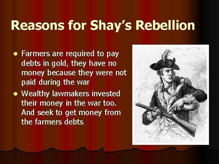 Reasons for Shay’s Rebellion Farmers are required to pay debts in gold, they have