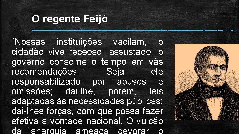 O regente Feijó “Nossas instituições vacilam, o cidadão vive receoso, assustado; o governo consome