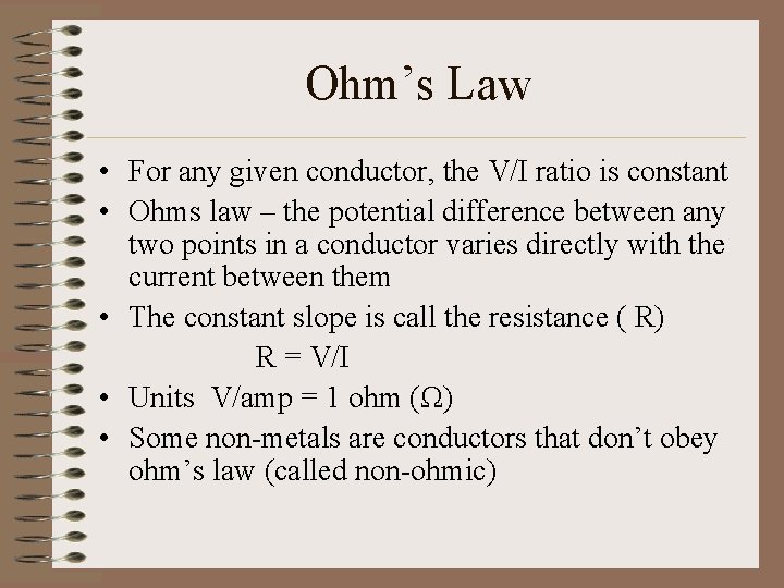 Ohm’s Law • For any given conductor, the V/I ratio is constant • Ohms