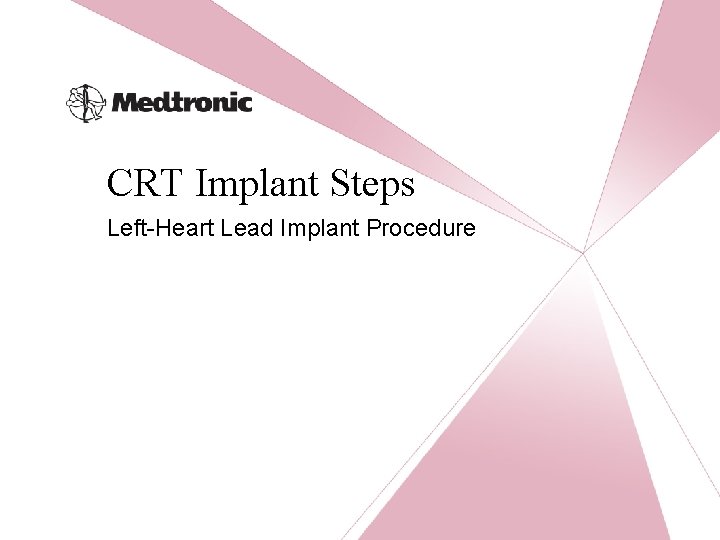 CRT Essentials Program CRT Implant Steps Left-Heart Lead Implant Procedure 