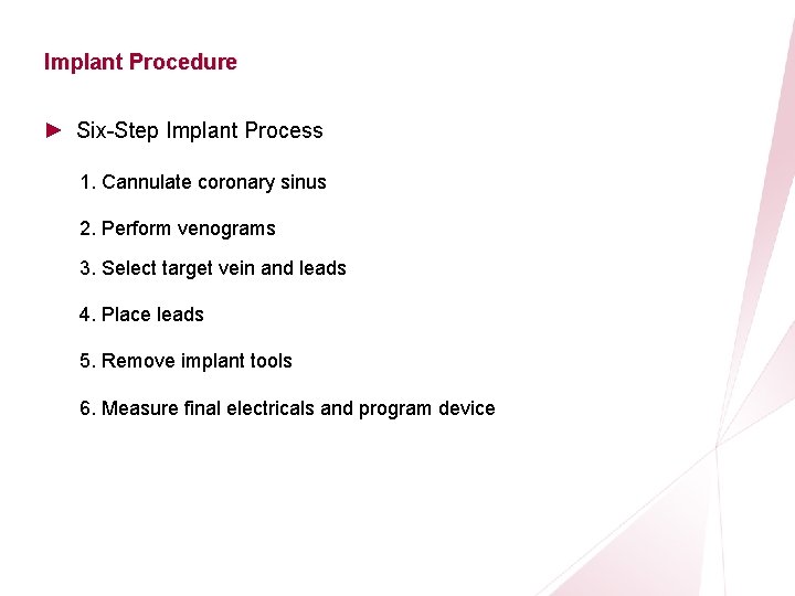 CRT Essentials Program Implant Procedure ► Six-Step Implant Process 1. Cannulate coronary sinus 2.