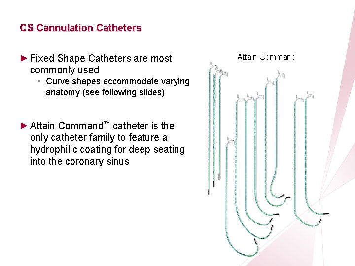 CRT Essentials Program Left-Heart Lead Implant Procedure CS Cannulation Catheters ► Fixed Shape Catheters