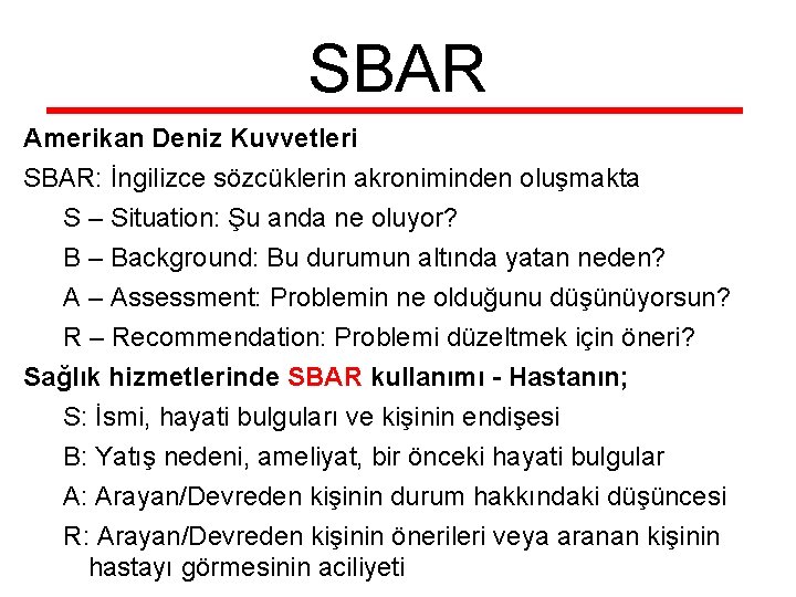 SBAR Amerikan Deniz Kuvvetleri SBAR: İngilizce sözcüklerin akroniminden oluşmakta S – Situation: Şu anda