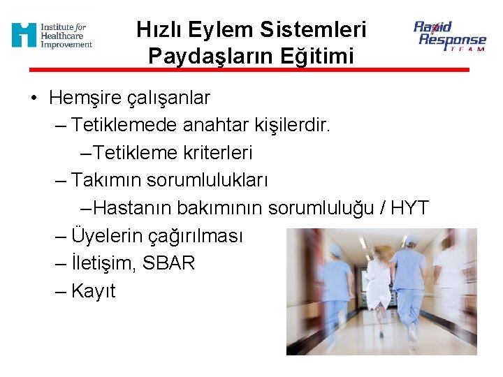 Hızlı Eylem Sistemleri Paydaşların Eğitimi • Hemşire çalışanlar – Tetiklemede anahtar kişilerdir. – Tetikleme