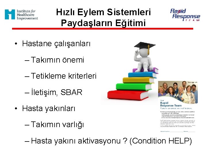 Hızlı Eylem Sistemleri Paydaşların Eğitimi • Hastane çalışanları – Takımın önemi – Tetikleme kriterleri