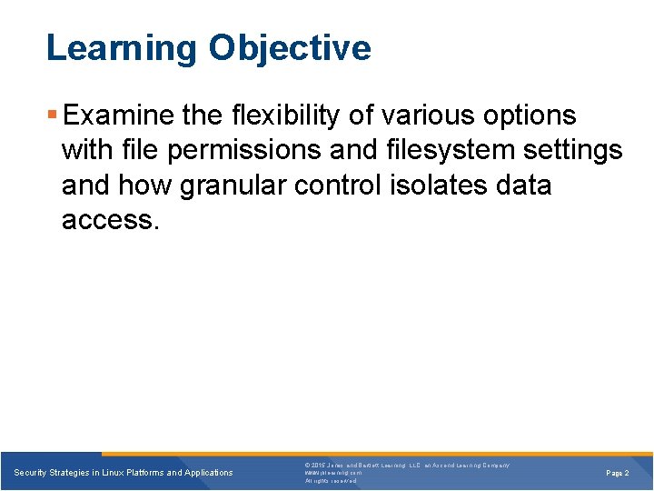 Learning Objective Examine the flexibility of various options with file permissions and filesystem settings